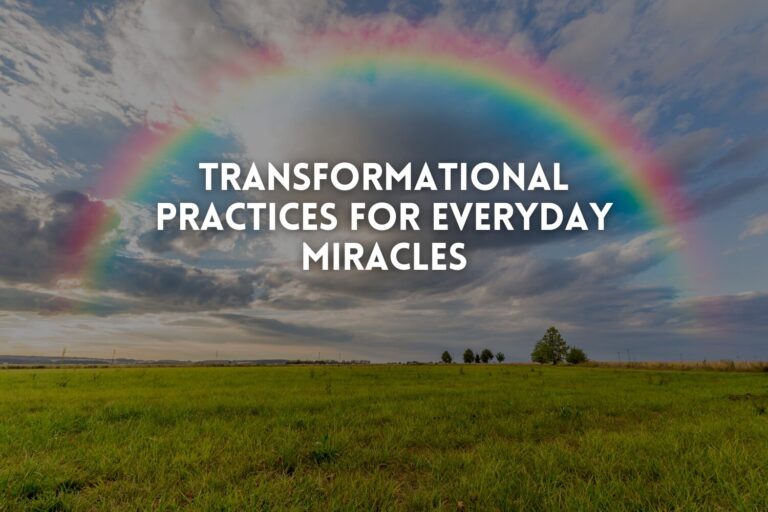 Transformational Practices for Everyday Miracles: Your Guide to Creating Magic in Daily Life