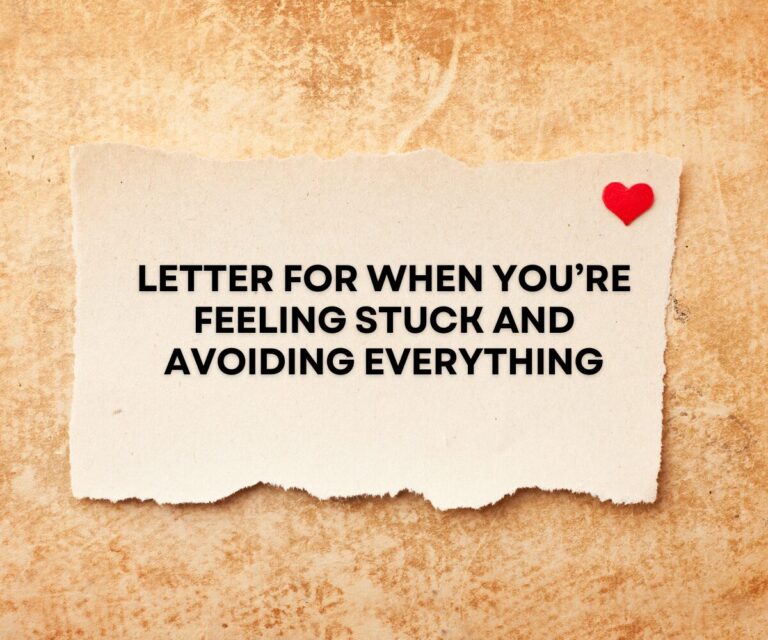 Letter For When You’re Feeling Stuck and Avoiding Everything