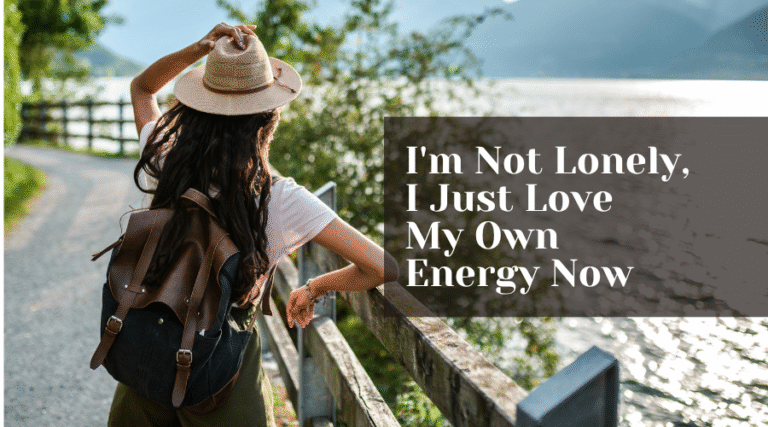 I’m Not Lonely, I Just Love My Own Energy Now